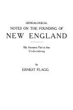 Genealogical Notes on the Founding of New England. My Ancestors' Part in That Undertaking af Ernest Flagg