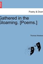 Gathered in the Gloaming. [Poems.] af Thomas Westwood