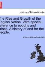 The Rise and Growth of the English Nation. with Special Reference to Epochs and Crises. a History of and for the People. af William Hickman Smith Aubrey