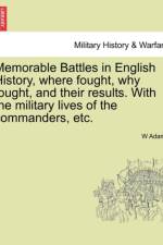 Memorable Battles in English History, Where Fought, Why Fought, and Their Results. with the Military Lives of the Commanders, Etc. af W Adams