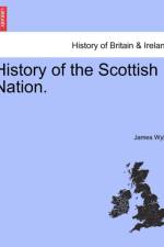 History of the Scottish Nation. af James Wylie