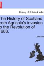The History of Scotland, from Agricola's Invasion to the Revolution of 1688. af Professor John Burton
