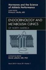 Hormones and the Science of Athletic Performance, An Issue of Endocrinology and Metabolism Clinics af Primus-E. Mullis