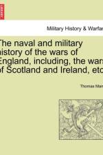 The Naval and Military History of the Wars of England, Including, the Wars of Scotland and Ireland, Etc. af Thomas Mante