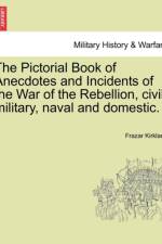 The Pictorial Book of Anecdotes and Incidents of the War of the Rebellion, Civil, Military, Naval and Domestic. af Frazar Kirkland