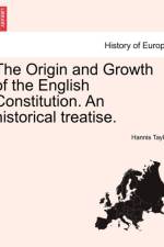 The Origin and Growth of the English Constitution. an Historical Treatise. Part I af Hannis Taylor