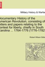 Documentary History of the American Revolution, Consisting of Letters and Papers Relating to the Contest for Liberty, Chiefly in South Carolina ... 1764-1776 (1776-1782). af Robert Wilson Gibbes