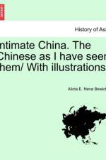 Intimate China. the Chinese as I Have Seen Them/ With Illustrations. af Alicia E Neva Bewicke