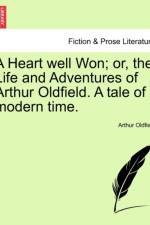 A Heart Well Won; Or, the Life and Adventures of Arthur Oldfield. a Tale of Modern Time. af Arthur Oldfield