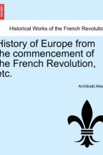 History of Europe from the Commencement of the French Revolution, Etc. af Archibald Bart Alison