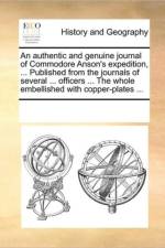 An Authentic and Genuine Journal of Commodore Anson's Expedition, ... Published from the Journals of Several ... Officers ... the Whole Embellished with Copper-Plates ... af See Notes Multiple Contributors