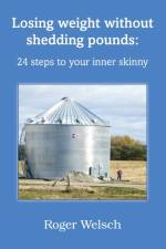 Losing Weight without Shedding Pounds: 24 Steps to Your Inner Skinny af Roger Welsch