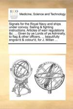 Signals for the Royal Navy and Ships Under Convoy. Sailing & Fighting Instructions. Articles of Warr Regulations &C. ... Given by Ye Lords of Ye Admiralty, to Flag & Other Officers, ... Beautifully Engrav'd & Colour'd, for J. Millan ... af Multiple Contributors