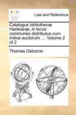 Catalogus Bibliothecae Harleianae, in Locos Communes Distributus Cum Indice Auctorum. ... Volume 2 of 2 af Thomas Osborne