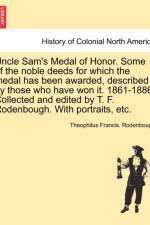 Uncle Sam's Medal of Honor. Some of the Noble Deeds for Which the Medal Has Been Awarded, Described by Those Who Have Won It. 1861-1886. Collected and Edited by T. F. Rodenbough. with Portraits, Etc. af Theophilus Francis Rodenbough
