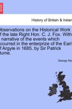 Observations on the Historical Work of the Late Right Hon. C. J. Fox. with a Narrative of the Events Which Occurred in the Enterprize of the Earl of Argyle in 1685, by Sir Patrick Hume. af George Rose