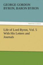 Life of Lord Byron, Vol. 5 With His Letters and Journals af George (University of Strathclyde UK) Gordon