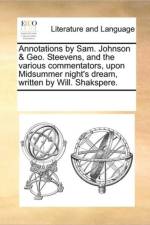 Annotations by Sam. Johnson & Geo. Steevens, and the Various Commentators, Upon Midsummer Night's Dream, Written by Will. Shakspere. af Multiple Contributors