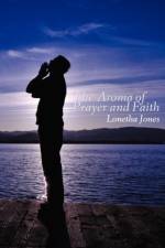 The Aroma of Prayer and Faith af Lonetha Jones