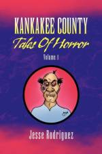Kankakee County Tales of Horror Volume 1 af Jesse Rodriguez