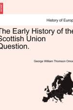 The Early History of the Scottish Union Question. af George William Thomson Omond