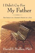 I Didn't Cry For My Father, The Impact of a Father's Death on a Son af David E Mullen