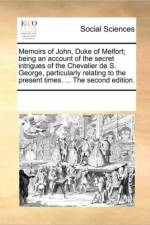 Memoirs of John, Duke of Melfort; Being an Account of the Secret Intrigues of the Chevalier de S. George, Particularly Relating to the Present Times. ... the Second Edition. af See Notes Multiple Contributors
