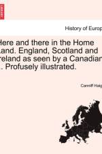 Here and There in the Home Land. England, Scotland and Ireland as Seen by a Canadian. ... Profusely Illustrated. af Canniff Haight