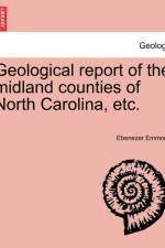 Geological Report of the Midland Counties of North Carolina, Etc. af Ebenezer Emmons