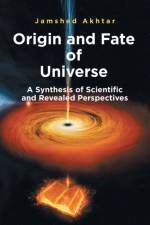 Origin and Fate of Universe af Jamshed Akhtar