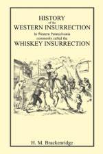 History of the Western Insurrection in Western Pennsylvania commonly called the Whiskey Insurrection af H M Brackenridge