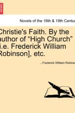 Christie's Faith. by the Author of High Church [I.E. Frederick William Robinson], Etc. af Frederick William Robinson