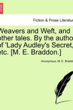 Weavers and Weft, and Other Tales. by the Author of 'Lady Audley's Secret, ' Etc. [M. E. Braddon.] af Anonymous