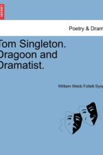 Tom Singleton. Dragoon and Dramatist. af William Webb Follett Synge