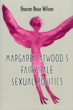 Margaret Atwood's Fairy-Tale Sexual Politics af Sharon Rose Wilson