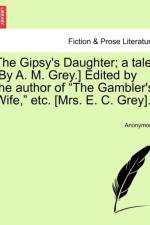The Gipsy's Daughter; A Tale. [By A. M. Grey.] Edited by the Author of 