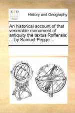 An Historical Account of That Venerable Monument of Antiquity the Textus Roffensis; ... by Samuel Pegge ... af Multiple Contributors