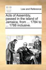 Acts of Assembly, Passed in the Island of Jamaica, from ... 1784 to ... 1788 Inclusive. af Multiple Contributors