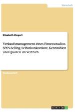 Verkaufsmanagement eines Fitnessstudios. SPIN-Selling, Selbstkonkordanz, Kennzahlen und Quoten im Vertrieb af Elisabeth Ziegert