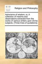 Aphorisms of Wisdom; Or, a Collection of Maxims and Observations Extracted from the Works of Various Writers Upon Divine Subjects. [Three Lines of Quotations]. af See Notes Multiple Contributors