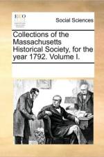 Collections of the Massachusetts Historical Society, for the Year 1792. Volume I. af Multiple Contributors