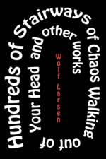 Hundreds of Stairways of Chaos Walking Out Of Your Head & Other Works af Wolf Larsen