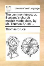 The Common Tunes; Or, Scotland's Church Musick Made Plain. by Mr. Thomas Bruce ... af Thomas Bruce
