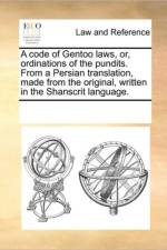 A Code of Gentoo Laws, Or, Ordinations of the Pundits. from a Persian Translation, Made from the Original, Written in the Shanscrit Language. af Multiple Contributors