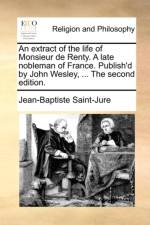 An Extract of the Life of Monsieur de Renty. a Late Nobleman of France. Publish'd by John Wesley, ... the Second Edition. af Fr Jean Baptiste Saint-Jure