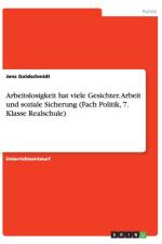 Arbeitslosigkeit hat viele Gesichter. Arbeit und soziale Sicherung (Fach Politik, 7. Klasse Realschule) af Jens Goldschmidt