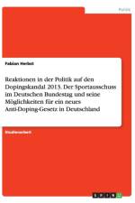 Reaktionen in der Politik auf den Dopingskandal 2013. Der Sportausschuss im Deutschen Bundestag und seine Moeglichkeiten fur ein neues Anti-Doping-Gesetz in Deutschland af Fabian Herbst