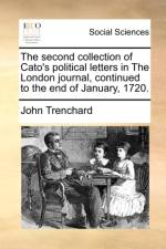 The Second Collection of Cato's Political Letters in the London Journal, Continued to the End of January, 1720. af John Trenchard