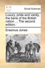 Luxury, pride and vanity, the bane of the British nation ... The second edition. af Erasmus Jones