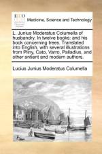 L. Junius Moderatus Columella of Husbandry. in Twelve Books af Lucius Junius Moderatus Columella